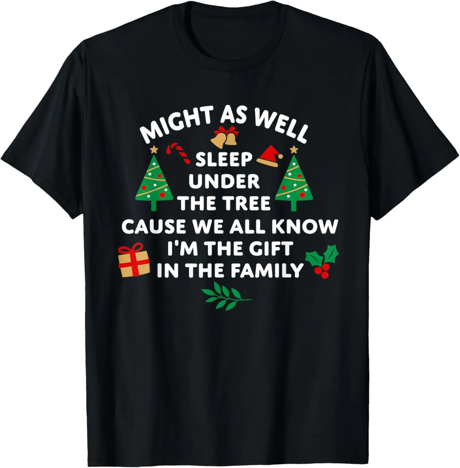 Might As well Sleep Under The Xmas Tree Cause I'm The Gift T-Shirt