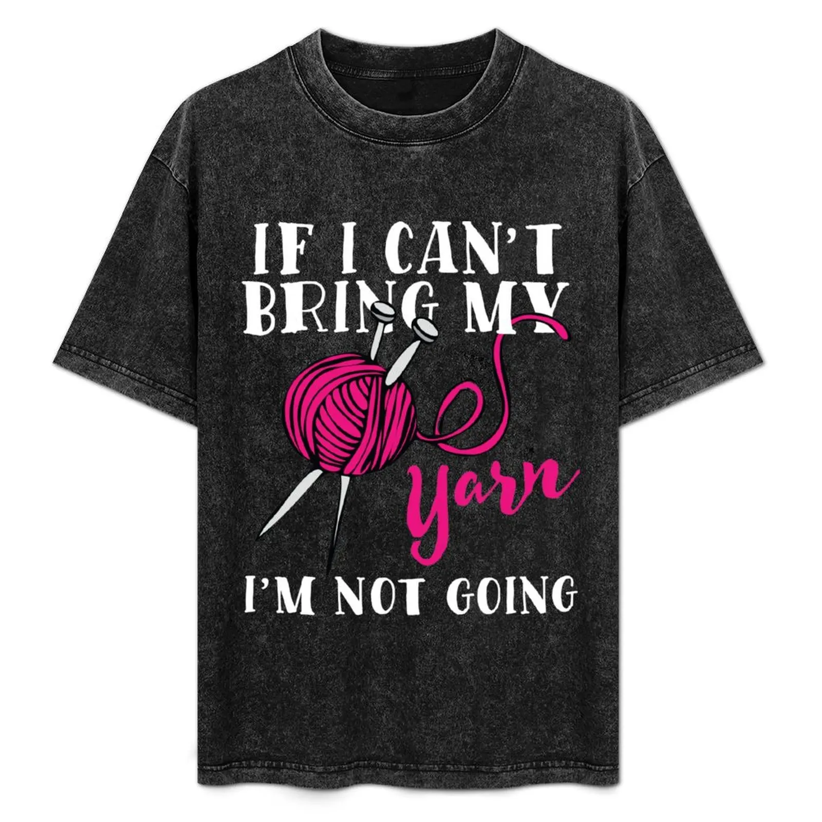 

If I Can't Bring My Yarn I'm Not Going T-Shirt Vintage Style Printed Top