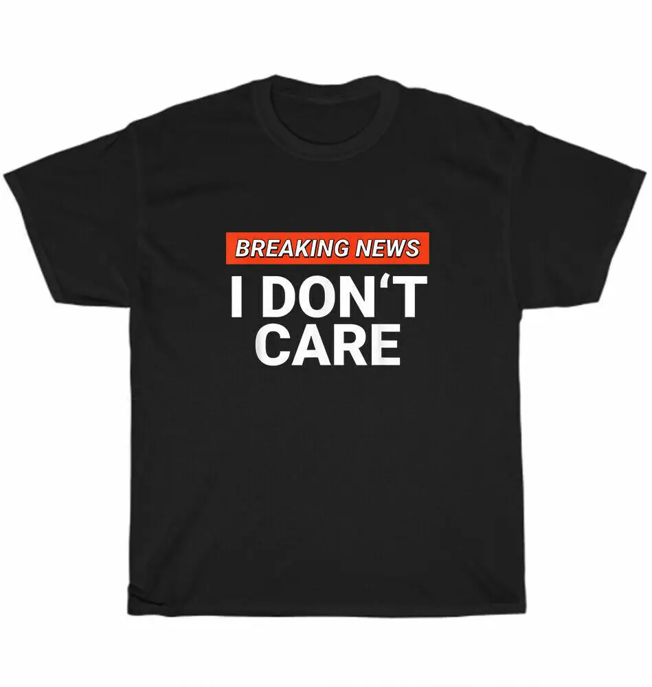 

Funny Breaking News I Don't Care Sarcasm Humor Sarcastic T-Shirt, Size M - 3XL