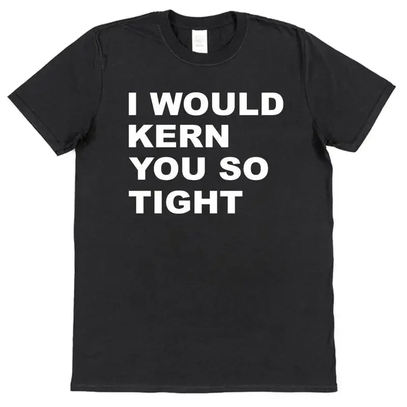 I Would Kern You So Tight T Shirt Slogan Designer Typography Humour Font