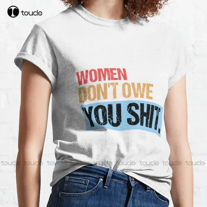 Women Don'T Owe You Shit Women Funny Gift Feminist Womens History Month Classic T-Shirt Men'S Big & Tall T-Shirts Xs-5Xl Unisex