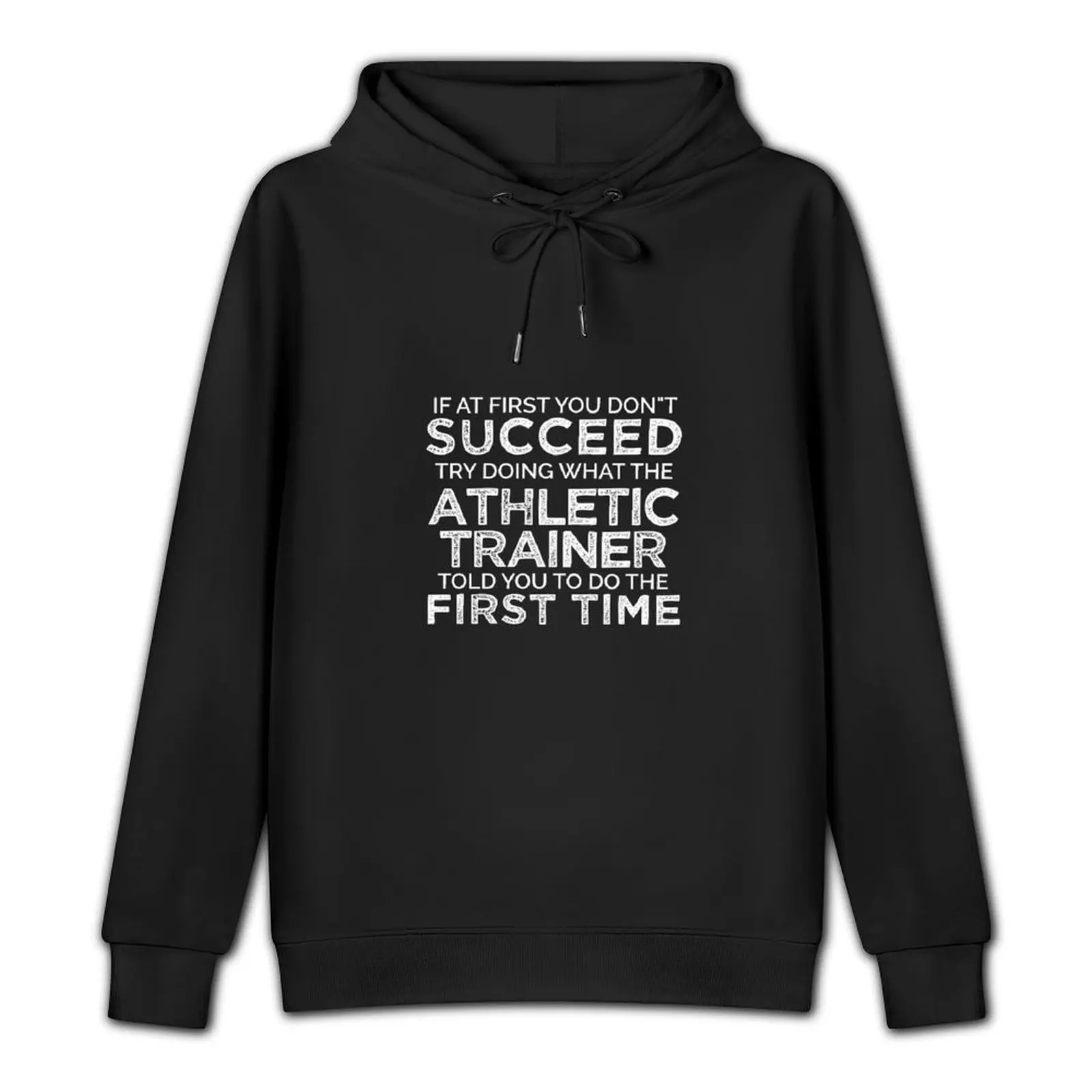 If At First You Do Not Succeed, Try Doing What The Athletic Trainer Told You To Do The First Time Pullover Hoodie