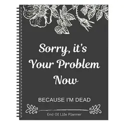 End Of Life Planner Notebook Im Dead Now What Planner Funny Workbook Guided Arrangements Organizer For Possessions Business