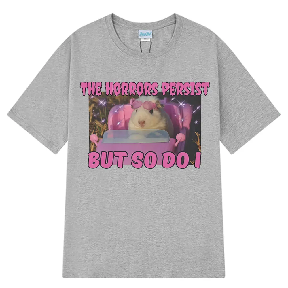 The Horrors Persist But So Do I  Funny Cute Guinea Pig Memes Graphic T Shirt Unisex Loose T-shirts Cotton Oversized Man T Shirts