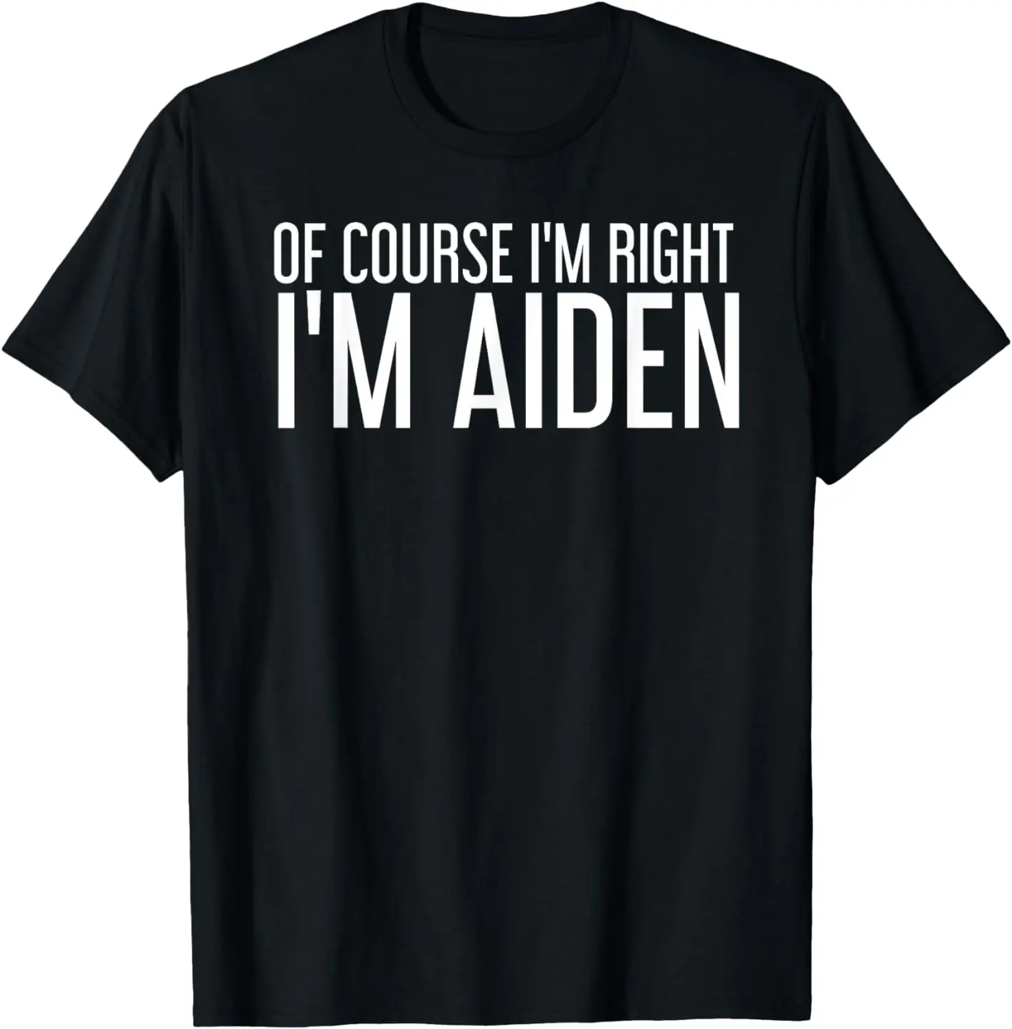 

OF COURSE I'M RIGHT I'M AIDEN Funny Personalized Name Gift T-Shirt