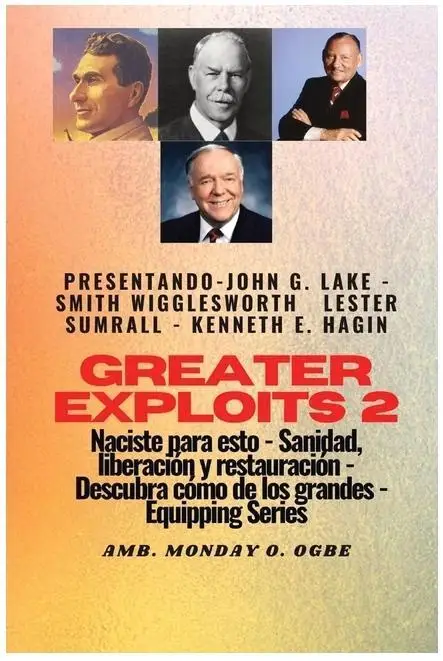 Powerful Faith Exploits: John G. Lake, Smith Wigglesworth, Lester Sumrall & Kenneth Hagin Collection