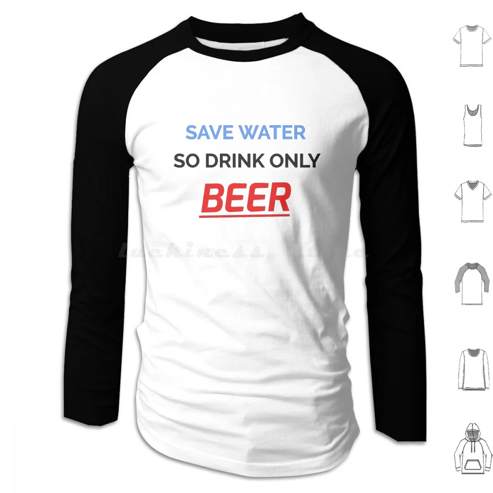 Save Water So Drink Only Beer ! Hoodie cotton Long Sleeve Save Water So Drink Only Beer Water Save Water Drink Drink Beer Beer