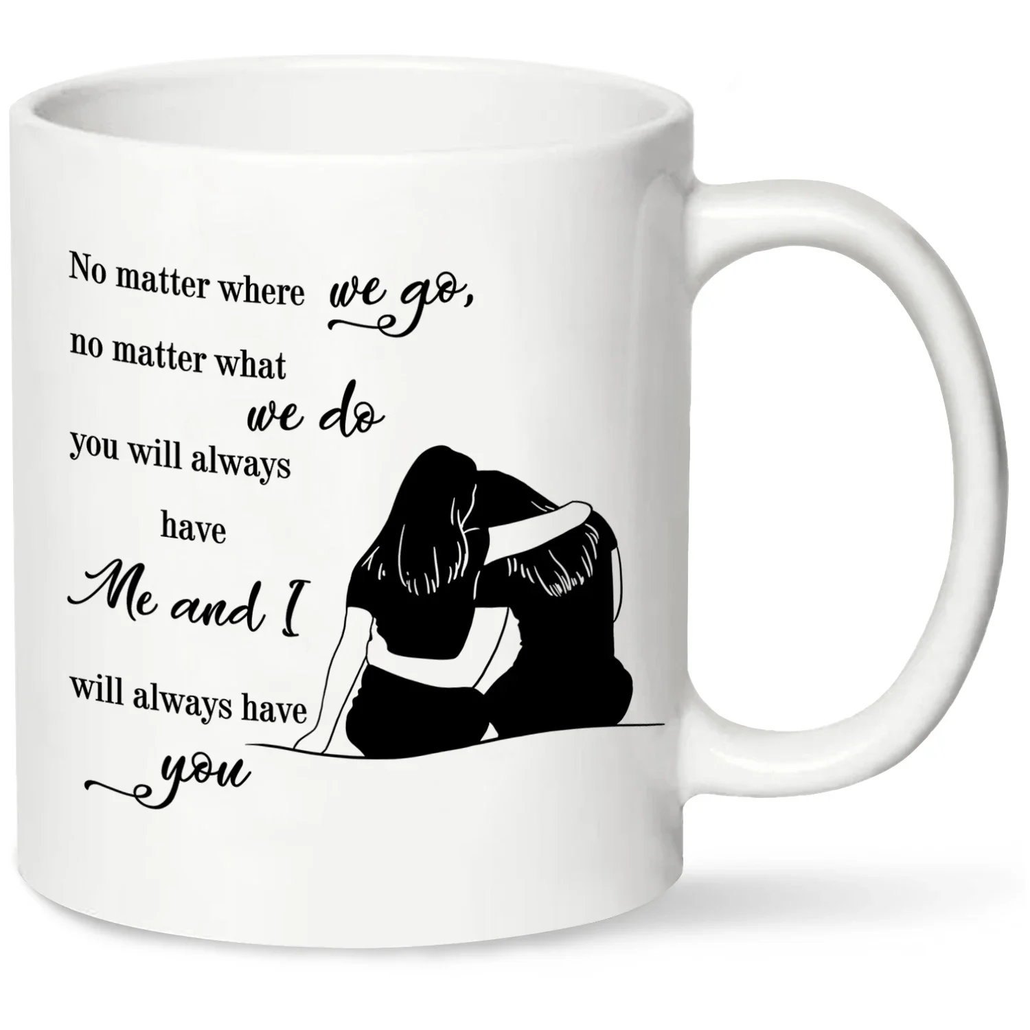 You Will Always Have Me, And I Will Always Have You! —Gifts For Friends Going Away Friendship320ml Ceramic Coffee Cup.