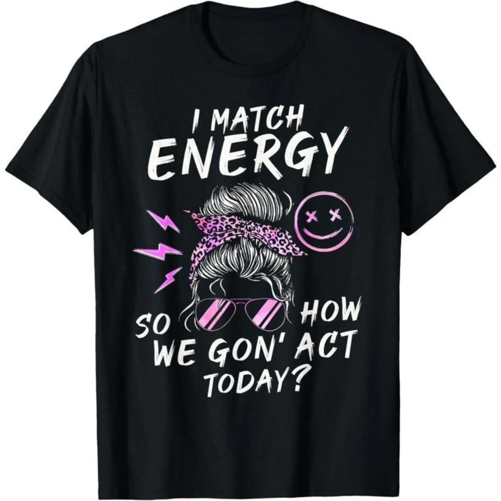 

I Match Energy T-shirt Women's Messy Bun Graphic Tee How We Gon Act Today Tops Sarcastic Quote Gifts