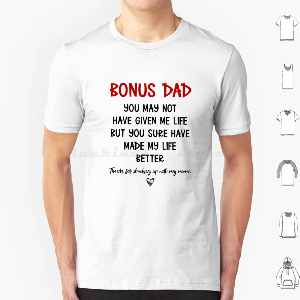 Bonus Dad You May Not Have Given Me Life But You Sure Have Made My Life Better T Shirt 6xl Cotton Cool Tee Bonus Dad You May