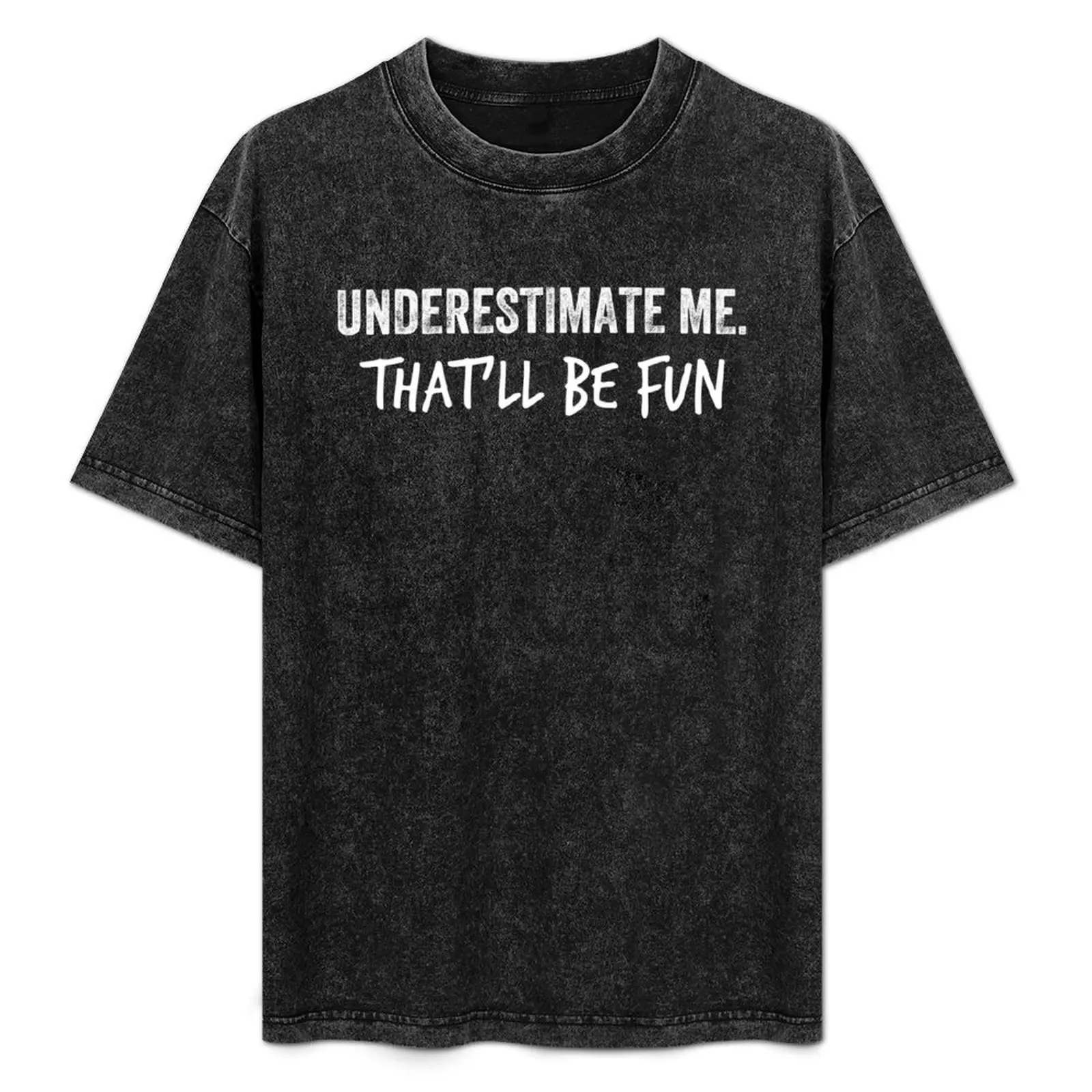 

Underestimate Me. That'll Be Fun T-Shirt Ultra Soft Breathable Tee Top