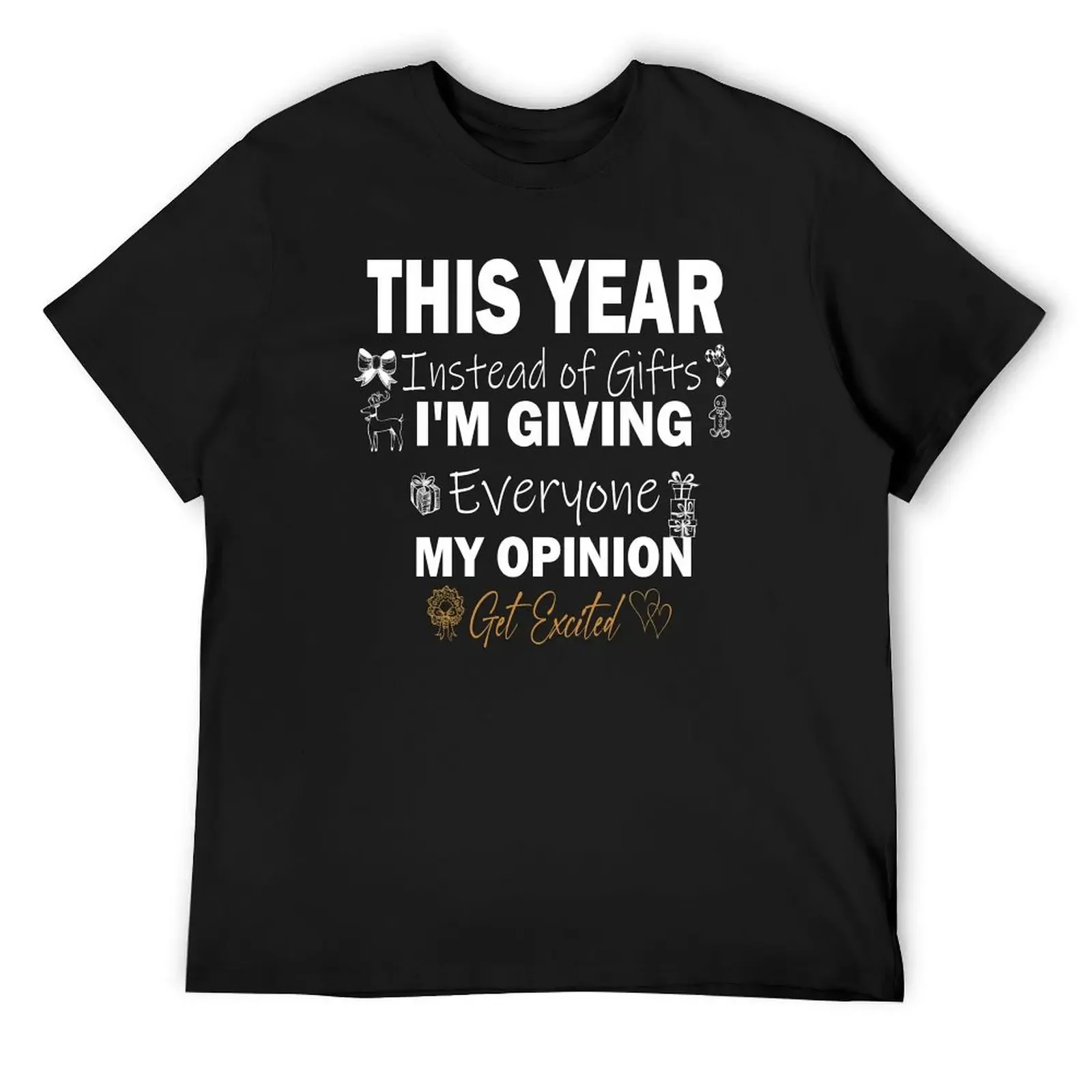 This Year Instead of Gifts I'm Giving Everyone My Opinion Get Excited Christmas Gift T-Shirt