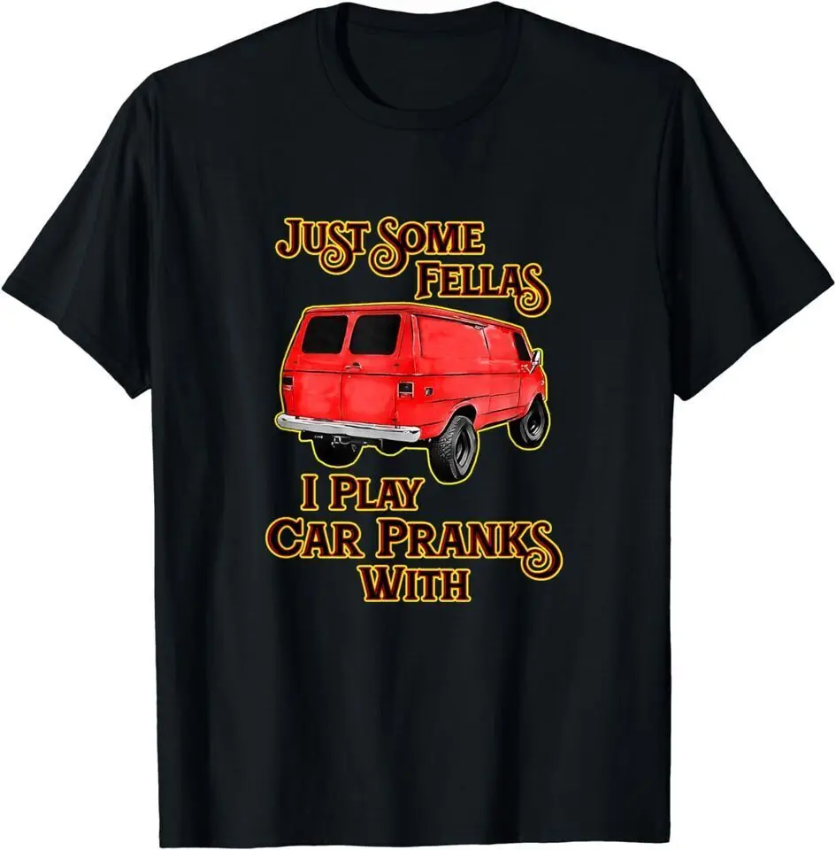 

New Just Some Fellas I Play Car Pranks With Unisex Funny T-Shirt USA Tee S-5XL