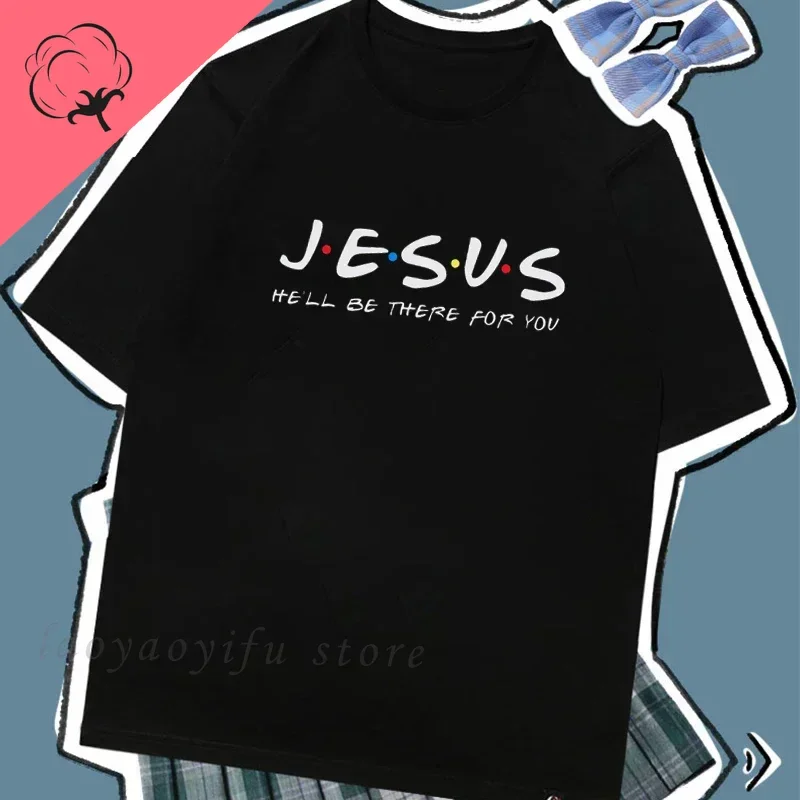 Jesus He'll Be There for You Friends Tv Shows Women TShirt Christian Faith Streetwear Easter Holiday Gift Unisex