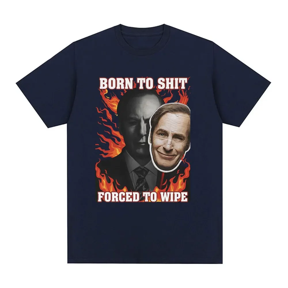 Born To Shit Forced To Wipe Saul Goodman Meme Graphic T-shirts Men Casual Cotton Oversized  Short Sleeve T-shirt Tops Streetwear