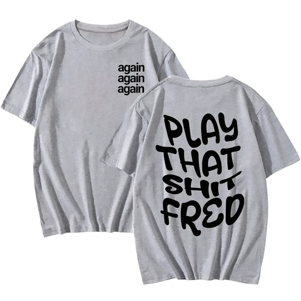 Play That Sh*t Fred Again T-shirt Camiseta Hombre Cotton Tees Short Sleeve Men Women Tee-shirt Streetwear Summer O-neck Clothing