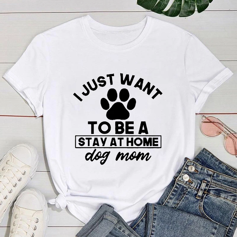 (Premium T-shirt)Funny I Just Want To Be A Stay At Home Dog Mom Print T-Shirt Women Loose Short Sleeve Round Neck Top