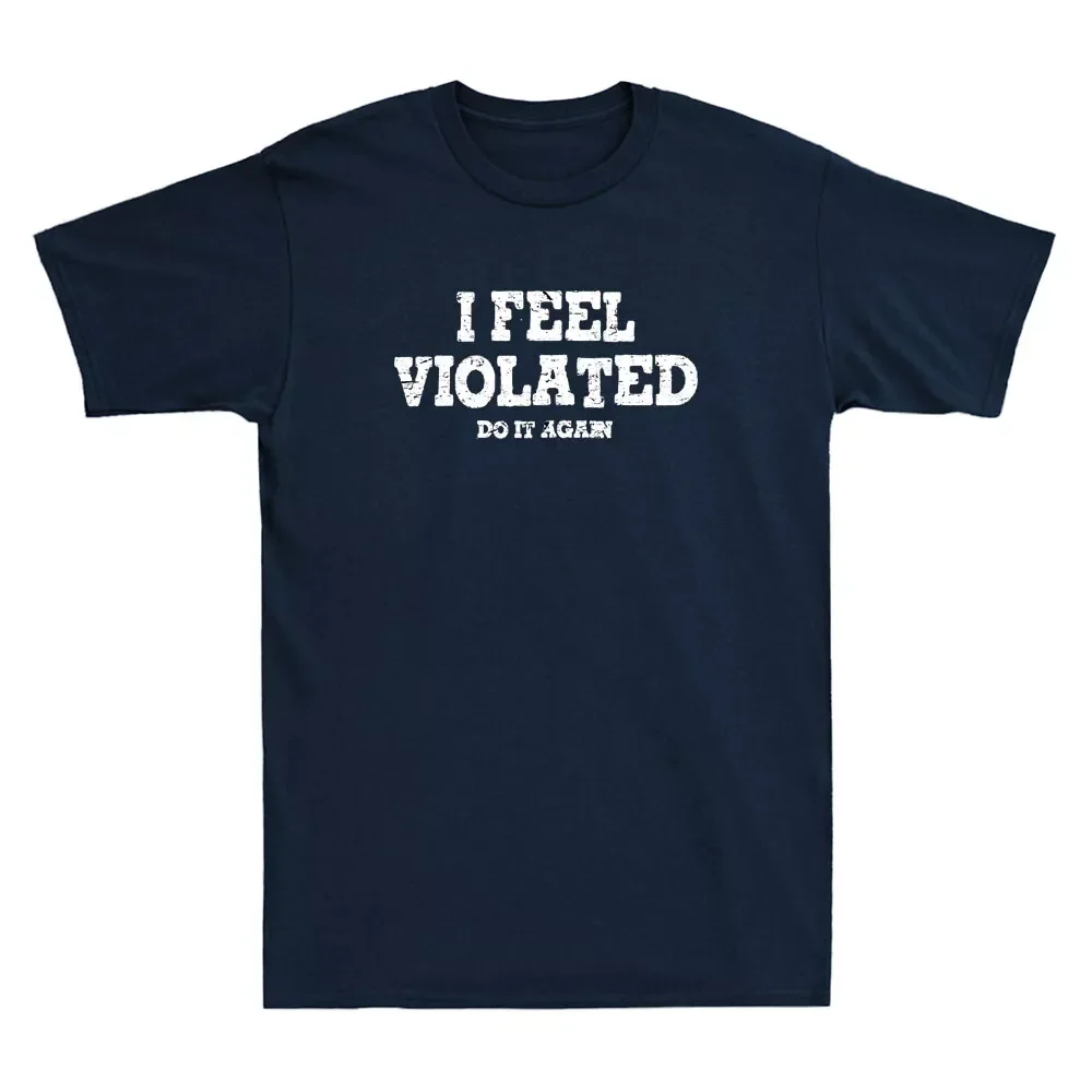 I Feel Violated Do It Again Funny Sarcastic Saying Vintage Men's T-Shirt S-5XL