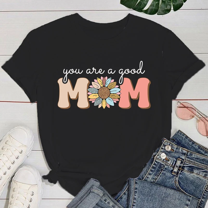 Mother's Day T shirt Funny You Are A Good Mom Printed T-Shirts For Women Summer Short Sleeve Round Neck Cute Loose T-Shirt