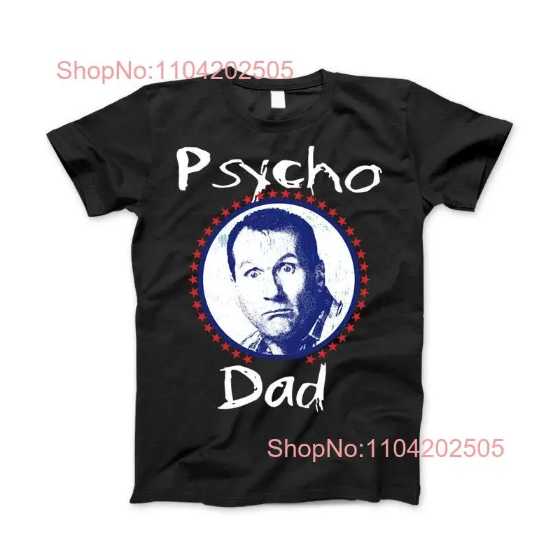 AL Bundy Psycho Dad T Shirt Funny long or short sleeves