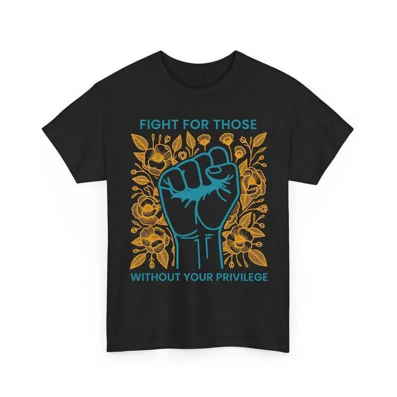 

Social Justice T-shirt, Fight for Those Without Your Privilege, Human Rights Activist Shirt, Feminist Equality Tee, Protest Men