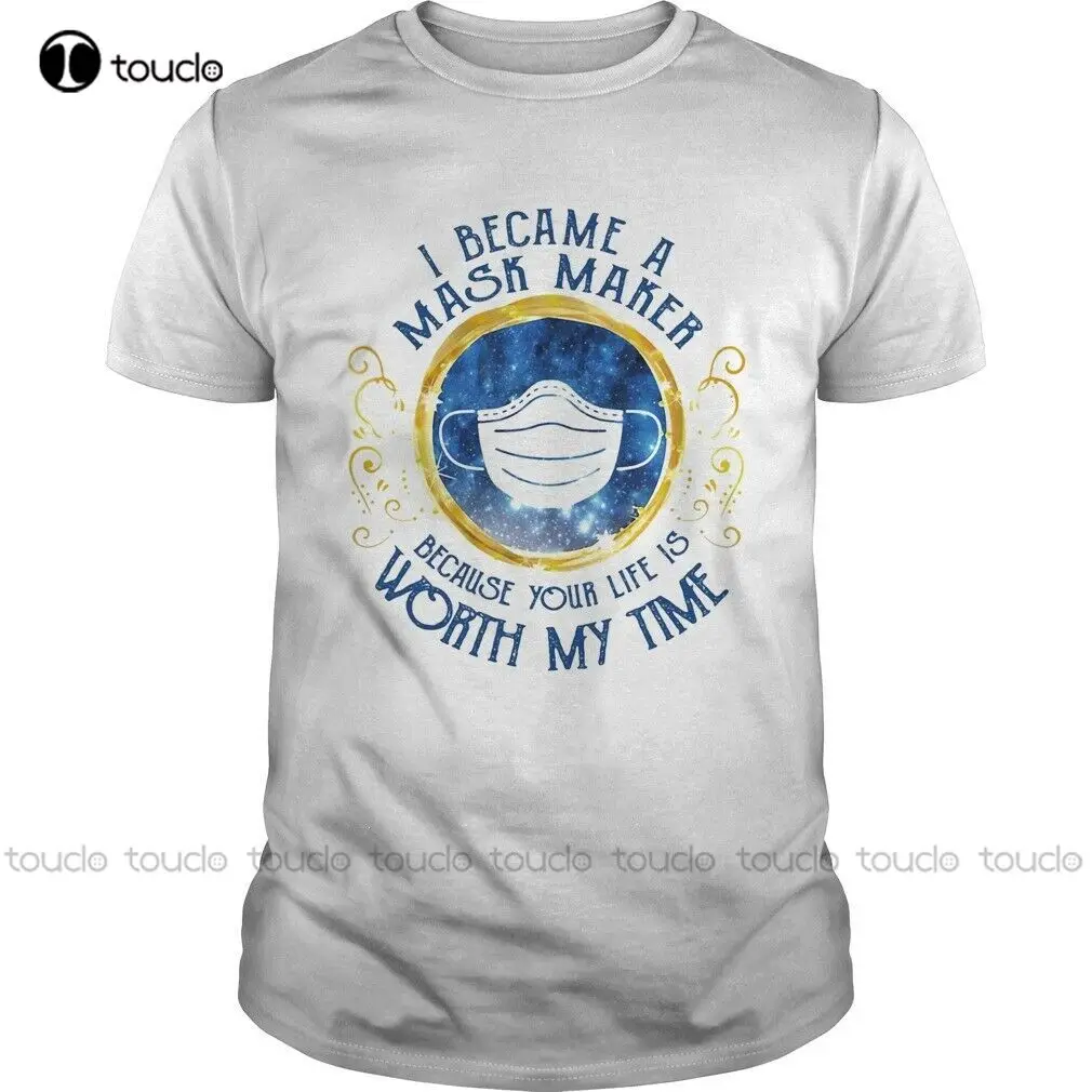 I Became A Mask Maker Because Your Life Is Worth My Time Shirt Xs-5Xl Gym Shirts Fashion Tshirt Summer New Popular Streetwear