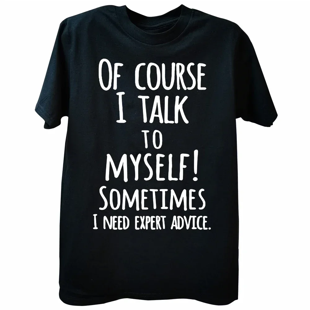 Of Course I Talk To Myself Sometimes I Need Expert Advice T Shirt Mens Casual Short Sleeve T-Shirt Cotton Funny Printed Tee Tops