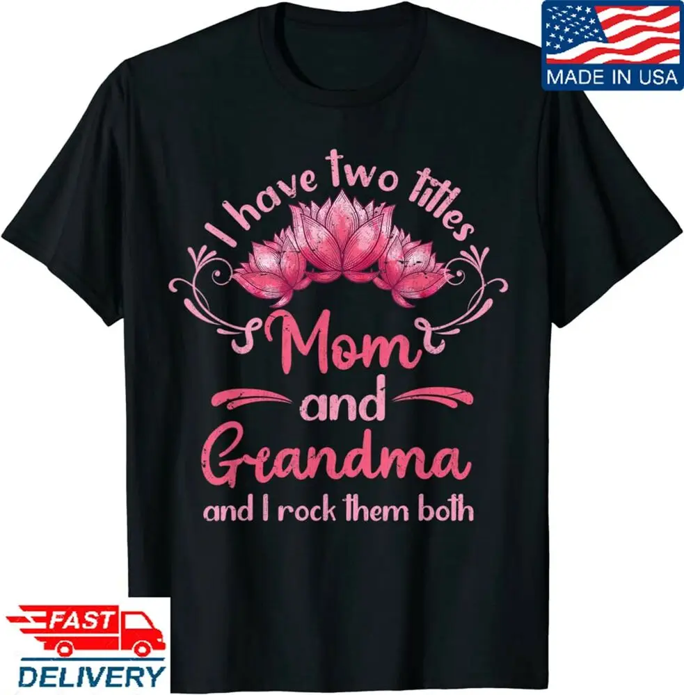 

I Have Two Titles Mom And Grandma Mothers Day T-Shirt Shirt gift for MomUnisex Summer Luxury Brand Oversize