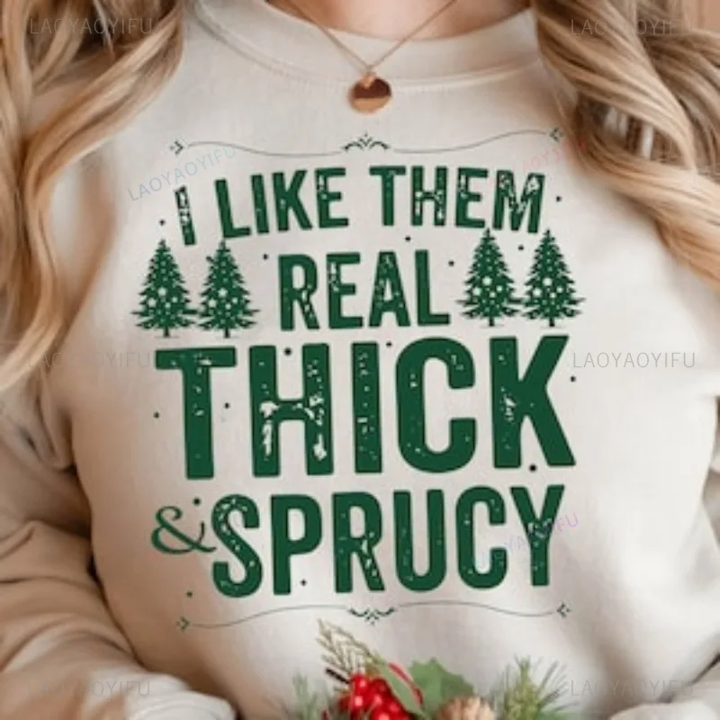 I Like Them Real Thick and Sprucy Svg Merry Christmas Tree Funny Hipster New Arrival Long Sleeve Fashion Casual Wear Comfort