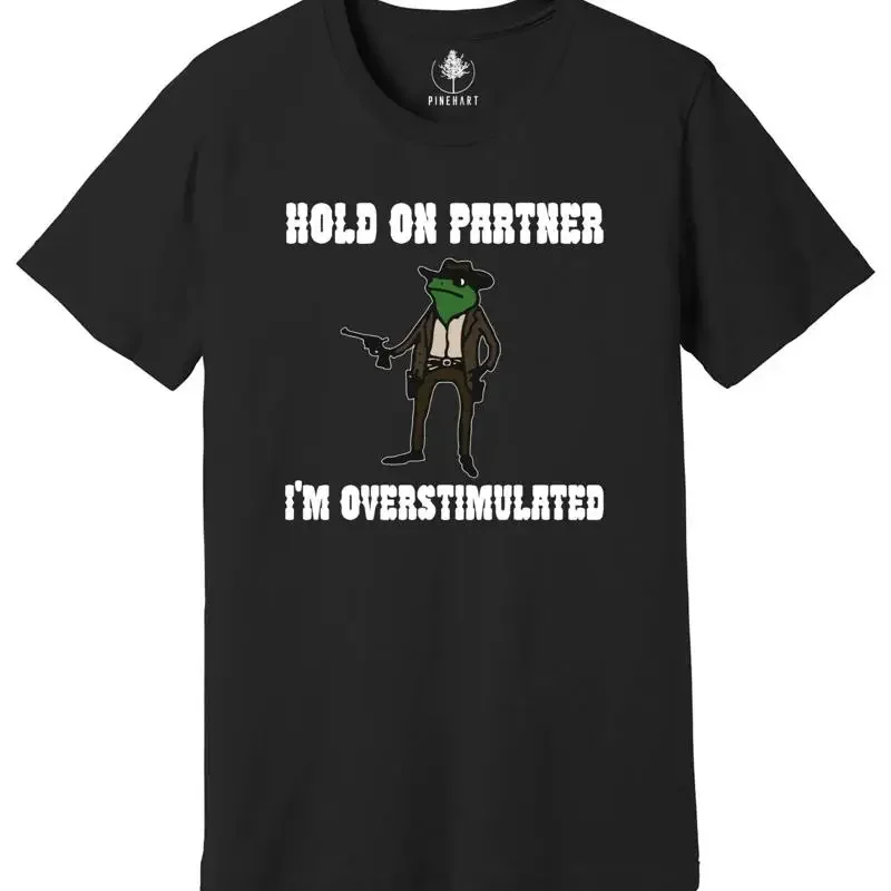 Hold On Partner I'm Overstimulated T Shirt Cowboy Frog Funny Meme