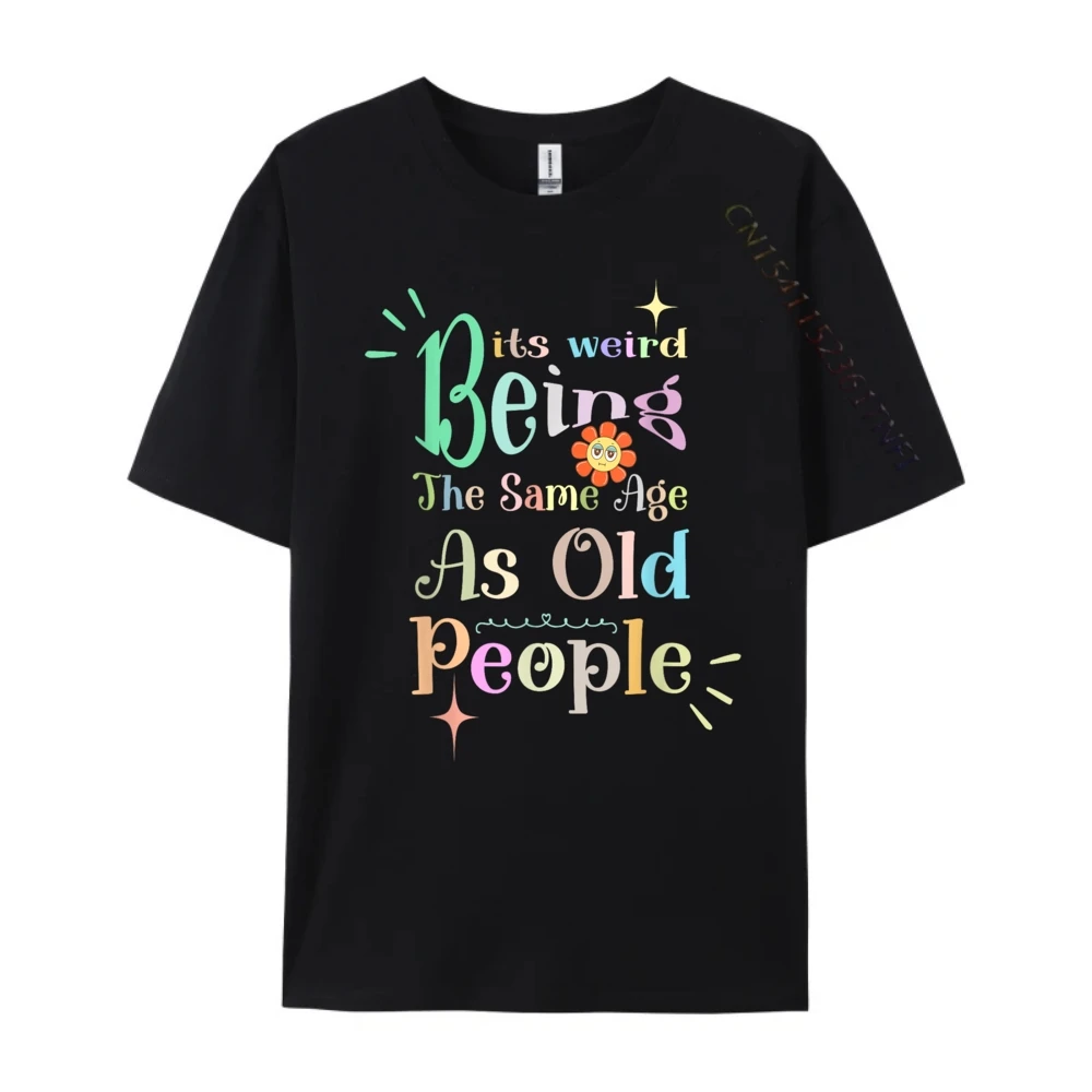 Its Weird Being The Same Age As Old People Funny Sarcastic Cotton Graphic Tees Meme Tee Shirt  Big And Tall Cinco de Mayo