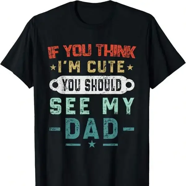 If You Think I'm Cute You Should See My Dad Tees Fathers Day T-Shirt