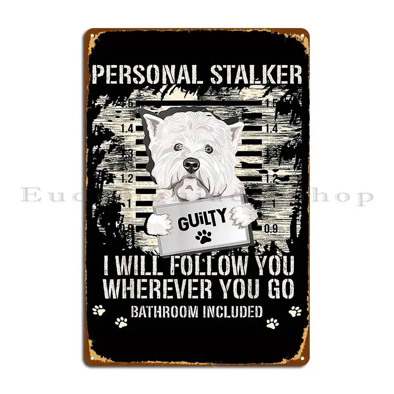 Arrested West Highland White Terrier Personal Stalker Westie Metal Plaque Poster Printing Kitchen Wall Decor Tin Sign Poster