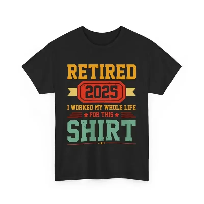 Retired 2025 I Worked My Whole Life For This T Shirt Funny Retirement
