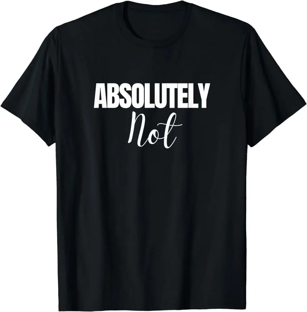 

Absolutely Not Funny Saying T-Shirt Tees High Quality 100%Cotton Short Sleeve