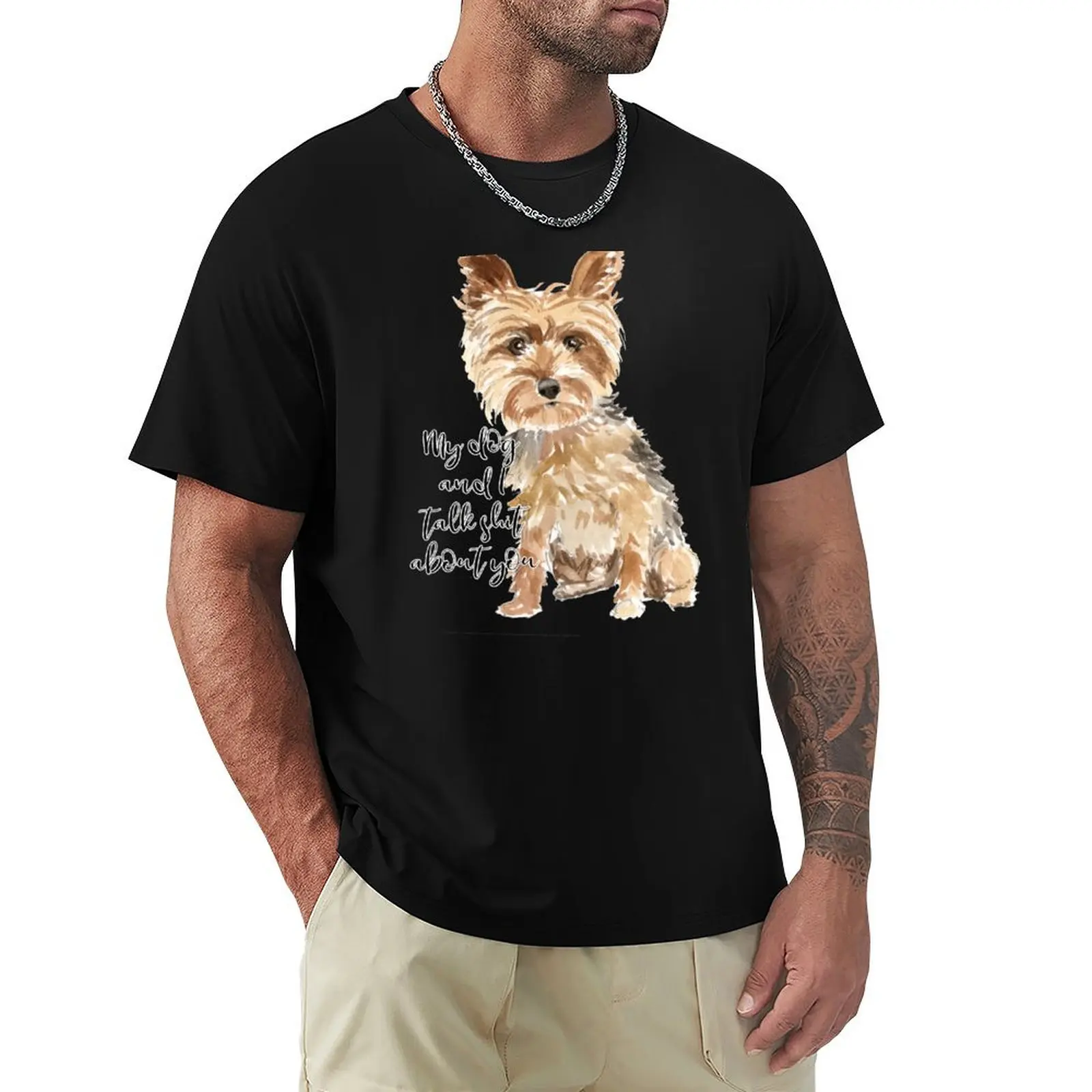 

My dog and I talk sh*t about you YORKSHIRE TERRIER T-Shirt sublime fashion shirts fruit of the loom mens t shirts