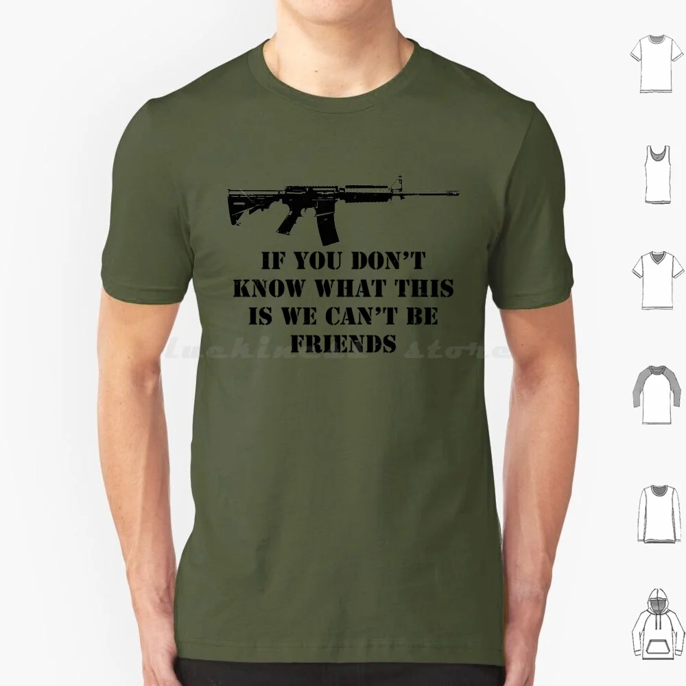 We Can't Be Friends T Shirt Cotton Men Women DIY Print Second 2nd Amendment Gun Ar 15 Automatic Rifle Assault Weapon 22 Rights