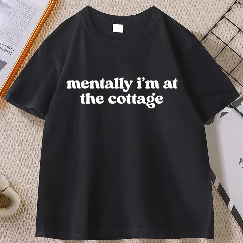 

Mentally I'm At The Cottage T-shirt Men Women Short Sleeve High Quality Printed Tshirt Casual Round Neck Loose Male Clothes