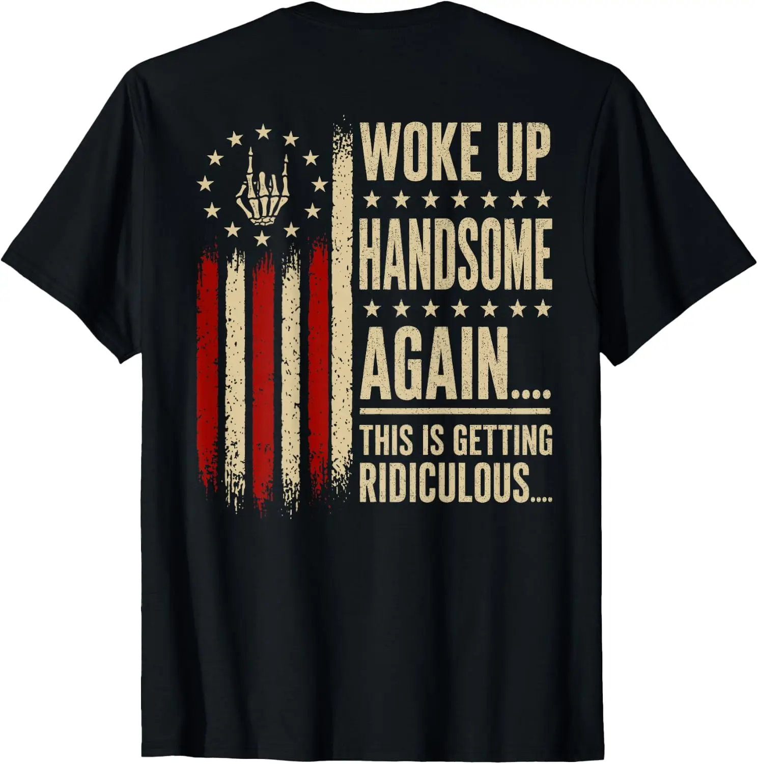 (On Back) Woke Up Handsome Again Getting Ridiculous Funny T-Shirt