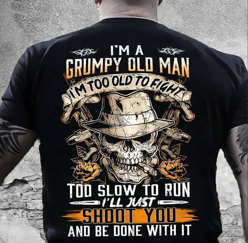 I'm Too Old To Fight I'll Just Shoot. Funny Grumpy Old Man T-Shirt 100% Cotton O-Neck Short Sleeve Summer Casual Mens T-shirt