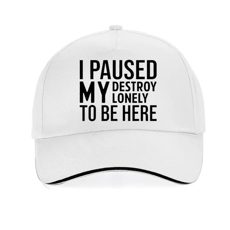 I Paused My Destroy Lonely To Be Here cap Sarcasm Sayings Quote Letters Printed Graphic baseball caps Casual Unisex golf hat