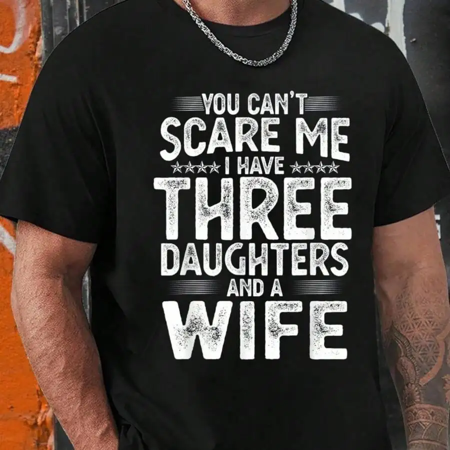 You Can't Scare Me I Have Three Daughter And A Wife, Men's Round Neck Comfortable Breathable T-Shirt, Suitable For Spring, Summe
