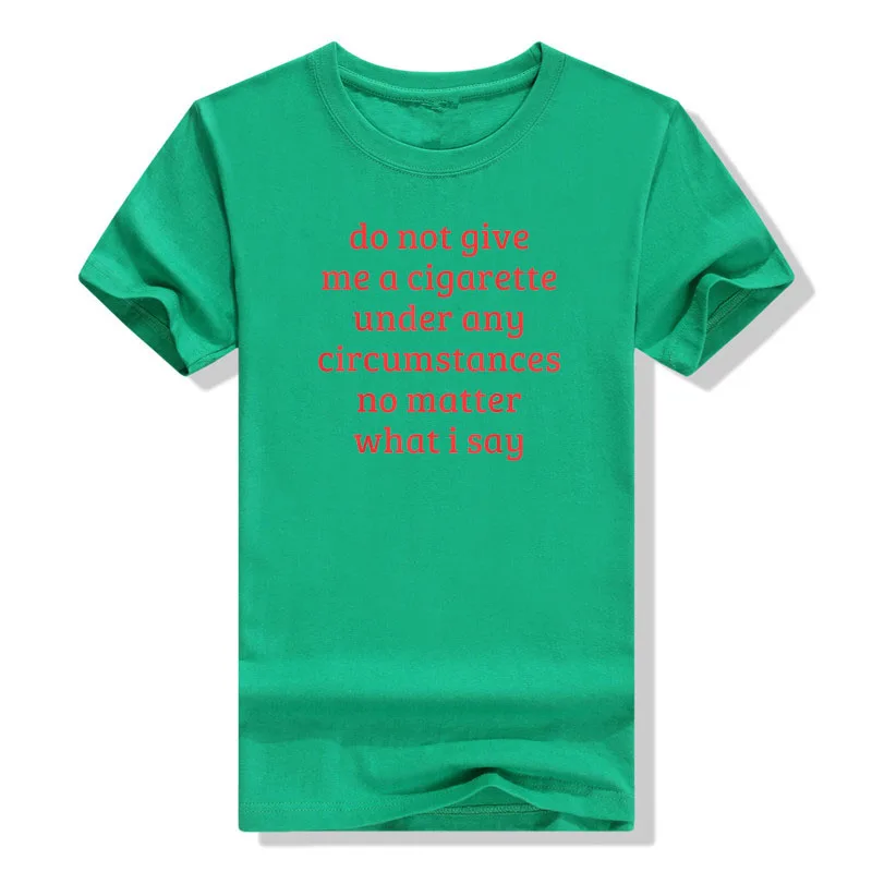 Do Not Give Me A Cigarette Under Any Circumstances No Matter What I Say  Funny Sayings Quote T-Shirt Smoking Lover Smoker Tee Top