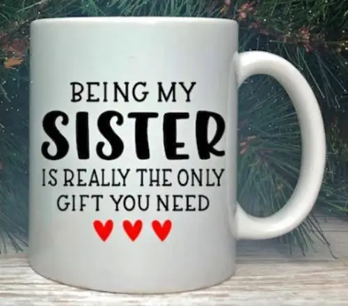 

Being My Sister Is Really The Only Gift You Need Coffee Mug