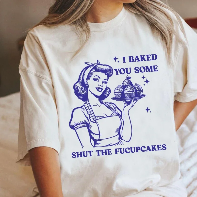 

I Baked You Some Shut The Fucupcakes T-shirts Women Funny Baking Bakers T Shirt Housewife Mom Mothers Tshirt Csual Tees Y2K Top
