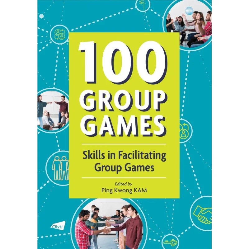 

100 Group Games Skills In Facilitating Group Games Ping Kwong KAM City University Of Hong Kong Press 9789629376413 Book