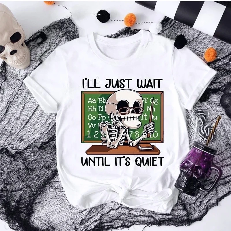 I'll Just Wait Until It's Quiet Shirt Sarcastic Skeleton Teacher T-Shirts Gift for Teacher Funny Teacher Tee Shirt Unisex Tops