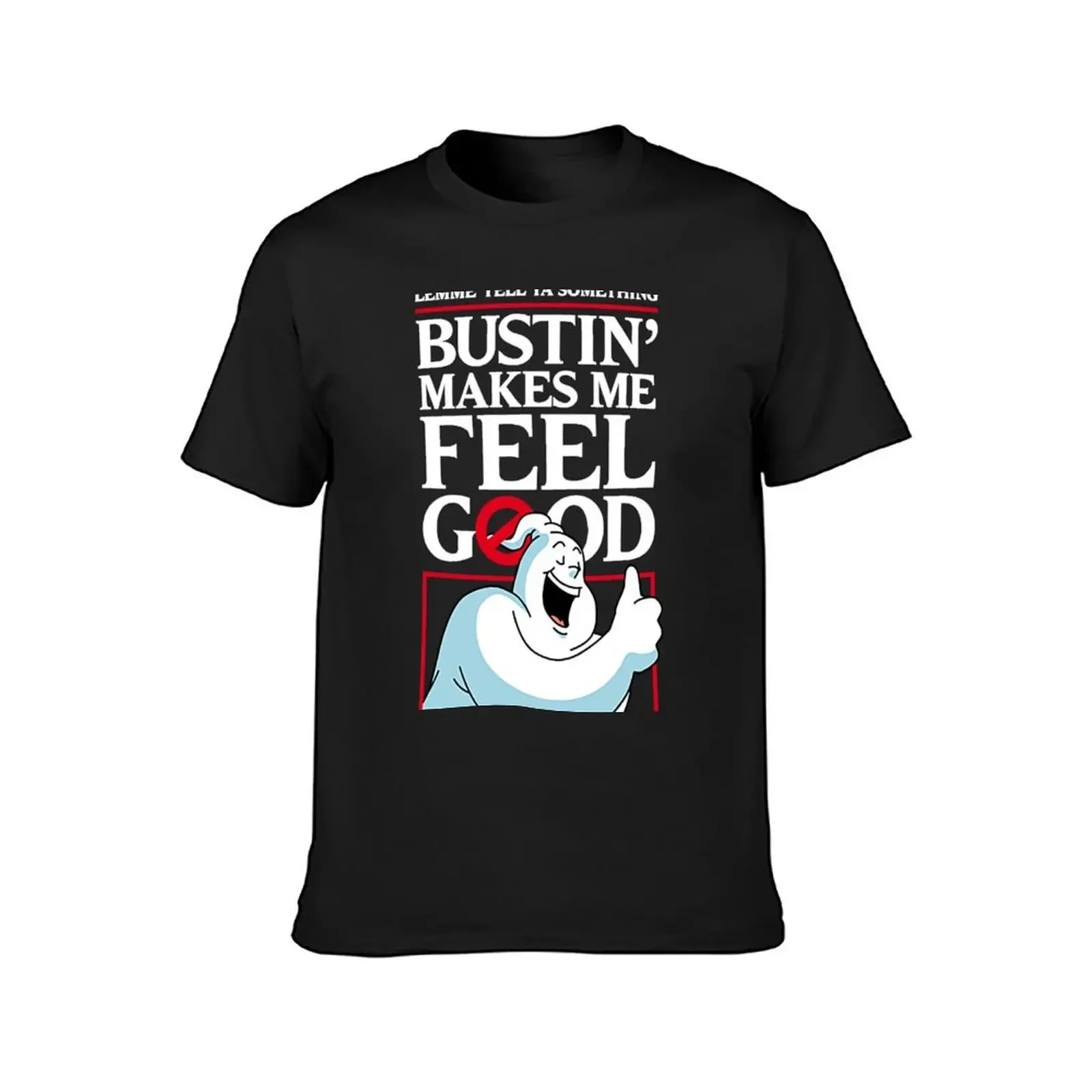 Bustin' Makes Me Feel Good T-Shirt oversized t shirt blanks street wear cotton t shirt men