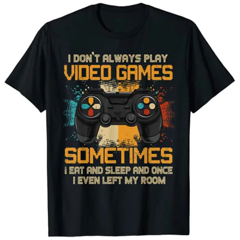 Funny Gamer I Don't Always Play Video Games Gift Boys Teens T-Shirt Customized Products Men Clothing Novelty Personality Tees