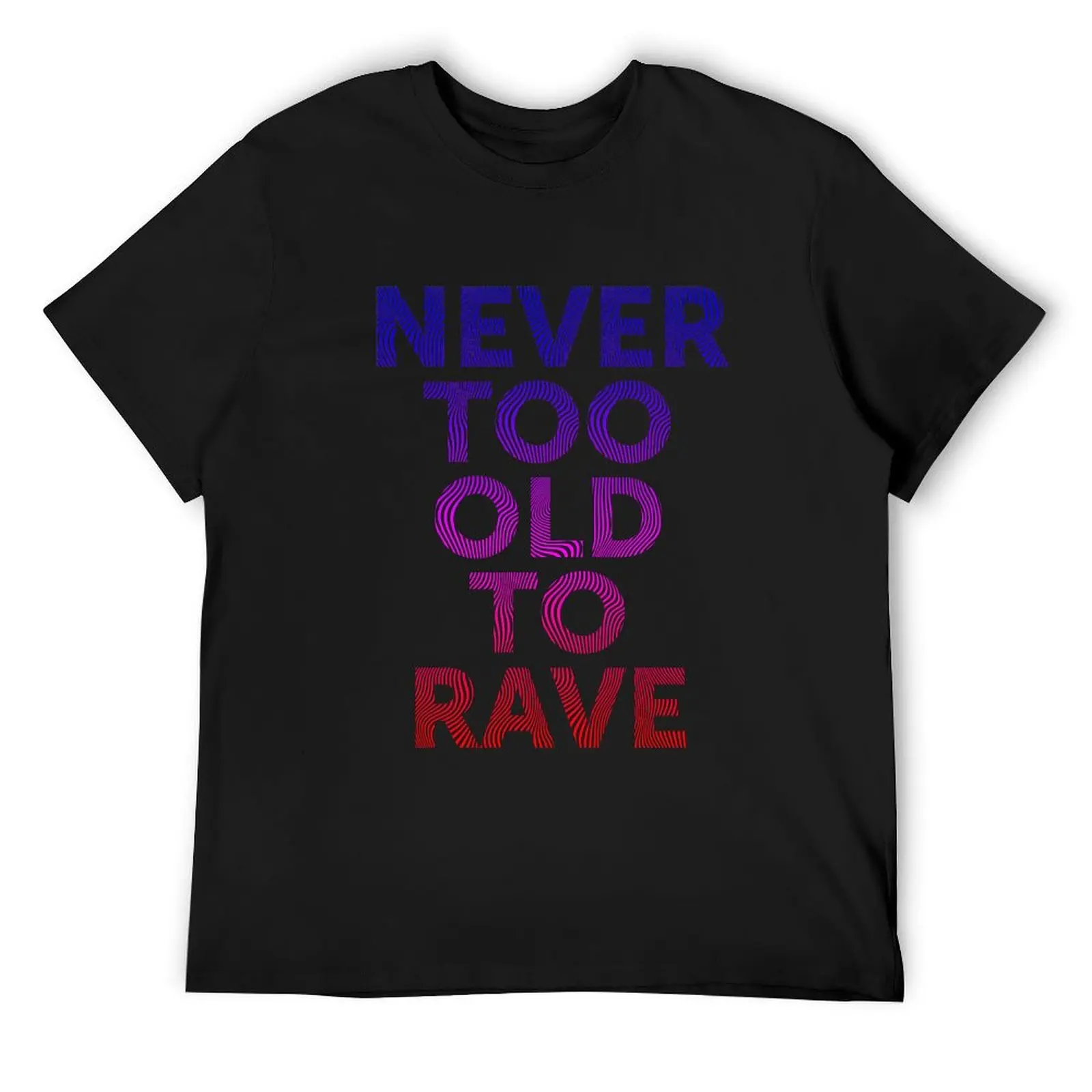 Never too old to rave, electronic music dj gift T-Shirt summer clothes plus size clothes Men's clothing